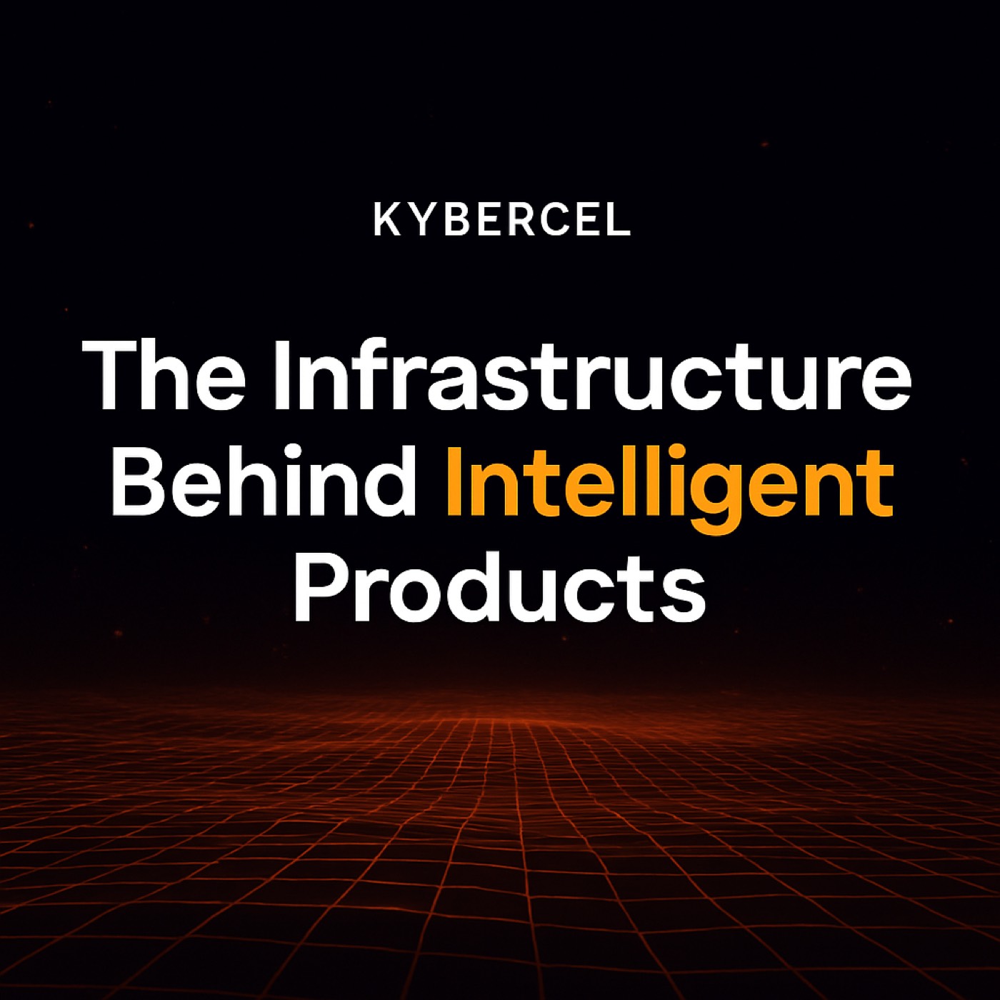 Kybercel title card: The Infrastructure Behind Intelligent Products, over a dark grid.